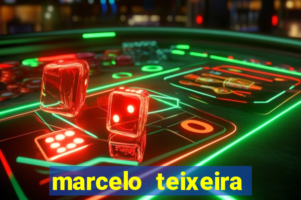 marcelo teixeira fortuna atual